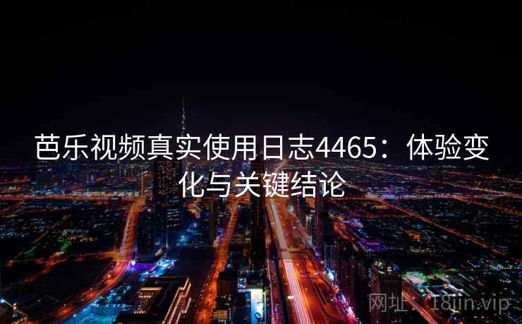 芭乐视频真实使用日志4465：体验变化与关键结论
